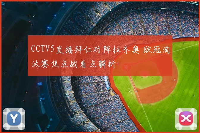 CCTV5直播拜仁对阵拉齐奥 欧冠淘汰赛焦点战看点解析