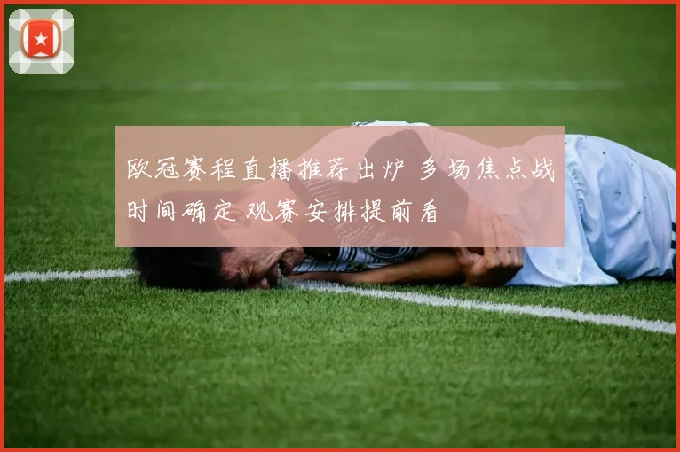 欧冠赛程直播推荐出炉 多场焦点战时间确定 观赛安排提前看