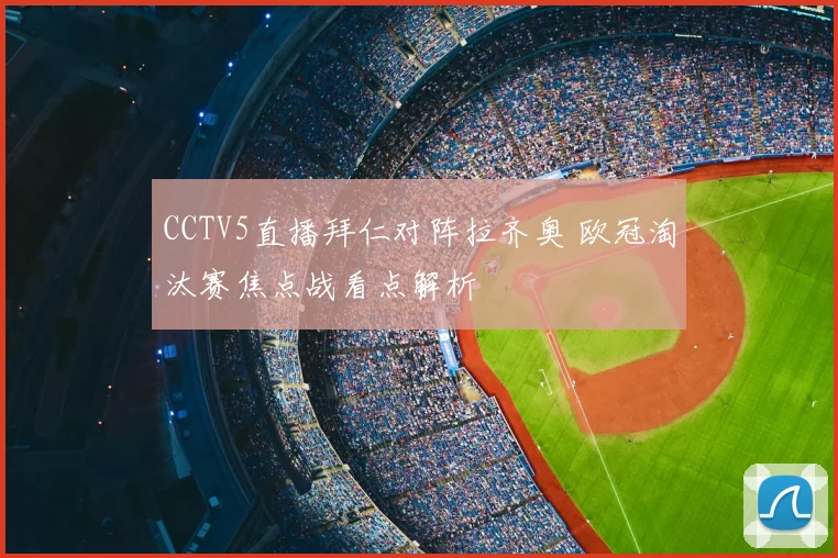 CCTV5直播拜仁对阵拉齐奥 欧冠淘汰赛焦点战看点解析